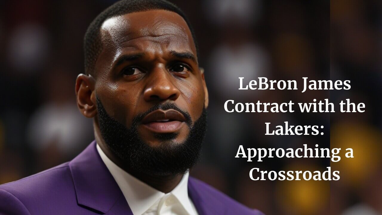 LeBron James Contract with the Lakers: Approaching a Crossroads